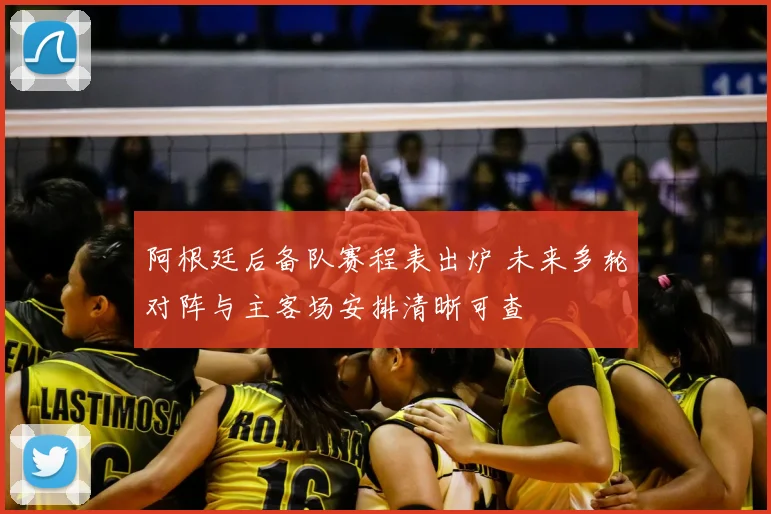 阿根廷后备队赛程表出炉 未来多轮对阵与主客场安排清晰可查