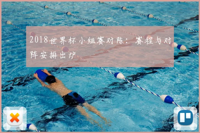 2018世界杯小组赛对陈:赛程与对阵安排出炉