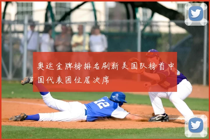 奥运金牌榜排名刷新美国队榜首中国代表团位居次席
