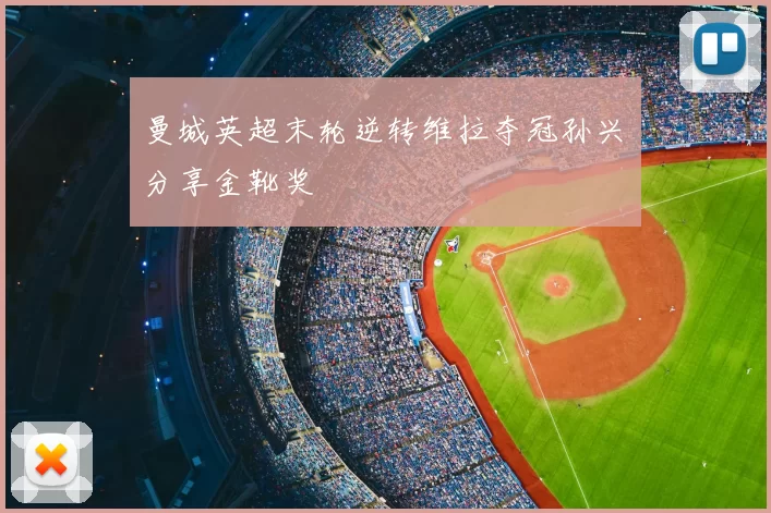 曼城英超末轮逆转维拉夺冠孙兴慜分享金靴奖